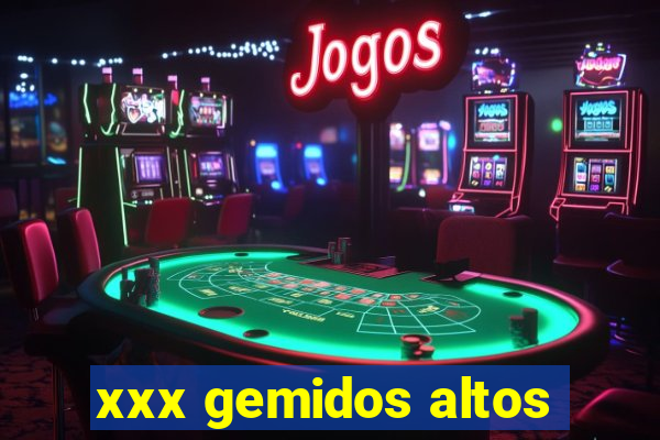 xxx gemidos altos